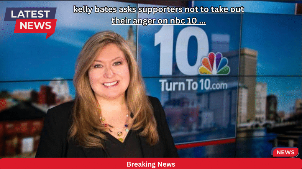 kelly bates asks supporters not to take out their anger on nbc 10 ...